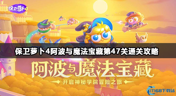 揭秘保卫萝卜4：阿波与魔法宝藏第47关金萝卜制胜策略